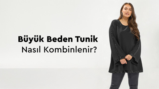 Büyük Beden Tunik Nasıl Kombinlenir? Stil Önerileri